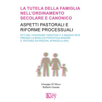 La tutela della famiglia nell'ordinamento secolare e canonico. Aspetti pastorali e riforme processuali
