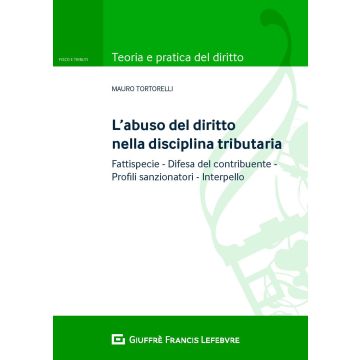 L'abuso del diritto nella disciplina tributaria. Fattispecie Difesa del contribuente Profili sanzionatori Interpello