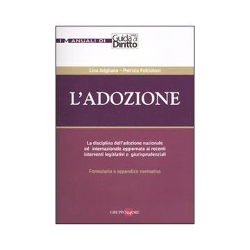 L'adozione. La disciplina dell'adozione nazionale ed internazionale aggiornata ai recenti interventi legislativi e giurisprudenziali. Formulario e appendice normativa