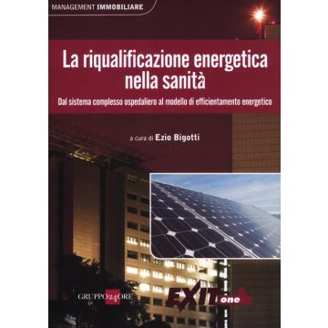 La riqualificazione energetica nella sanità. Dal sistema complesso ospedaliero al modello di efficientamento energetico