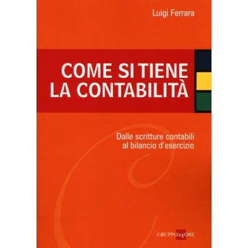 Come si tiene la contabilità. Dalle scritture contabili al bilancio d'esercizio
