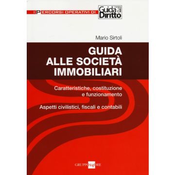 Guida alle società immobiliari. Caratteristiche, costituzione e funzionamento. Aspetti civilistici, fiscali e contabili