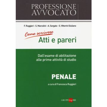 Come scrivere atti e pareri. Dall'esame di abilitazione alle prime attività di studio. Penale