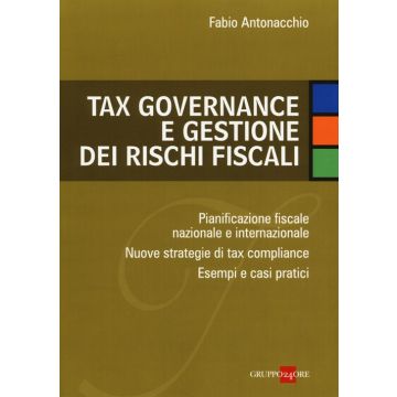 Tax governance e gestione dei rischi fiscali. Pianificazione fiscale nazionale e internazionale. Nuove strategie di tax compliance. Esempi e casi pratici