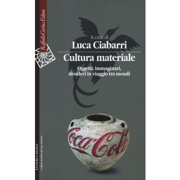Cultura materiale. Oggetti, immaginari, desideri in viaggio tra mondi