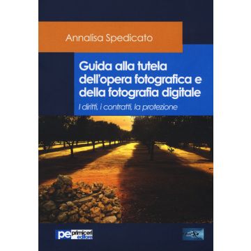 Guida alla tutela dell'opera fotografica e della fotografia digitale. I diritti, i contratti, la protezione