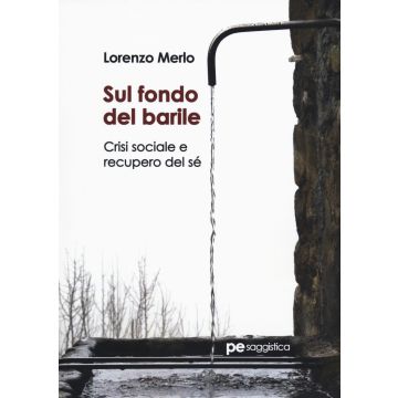 Sul fondo del barile. Crisi sociale e recupero del sé