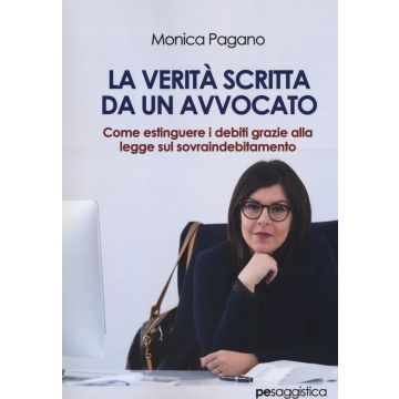 La verità scritta da un avvocato. Come estinguere i debiti grazie alla legge sul sovraindebitamento