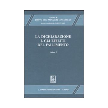 Trattato di diritto delle procedure concorsuali. Vol. 1: La dichiarazione e gli effetti del fallimento