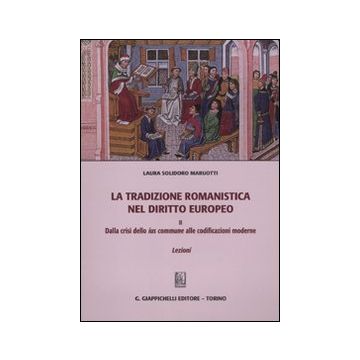 La tradizione romanistica nel diritto europeo. Vol. 2: Dalla crisi dello ius commune alle codificazioni moderne. Lezioni