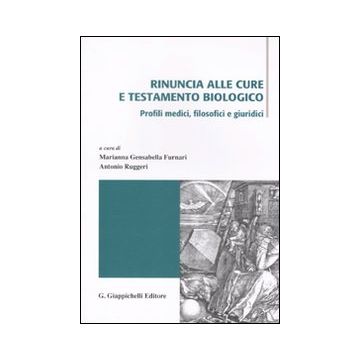 Rinuncia alle cure e testamento biologico. Profili medici, filosofici e giuridici. Atti di due incontri di studio (Messina 3 aprile e 15-16 ottobre 2009)