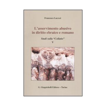 L'asservimento abusivo in diritto ebraico e romano. Studi sulla «Collatio» V