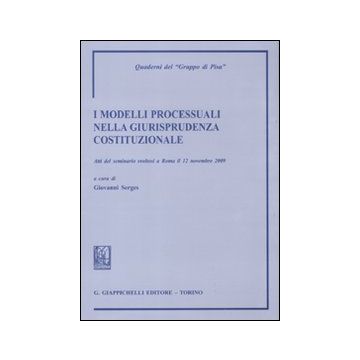 I modelli processuali nella giurisprudenza costituzionale. Atti del Seminario (Roma, 12 novembre 2009)