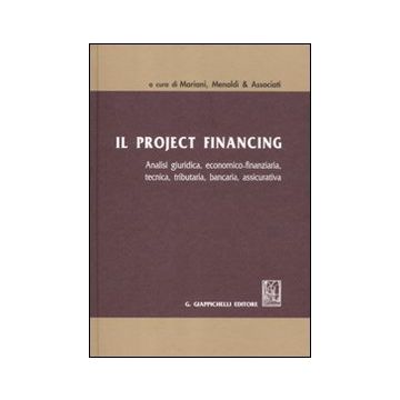 Il project financing. Analisi giuridica, economica-finanziaria, tecnica, tributaria, bancaria, assicurativa