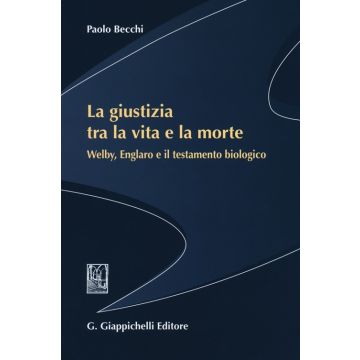 La giustizia tra la vita e la morte. Welby, Englaro e il testamento biologico