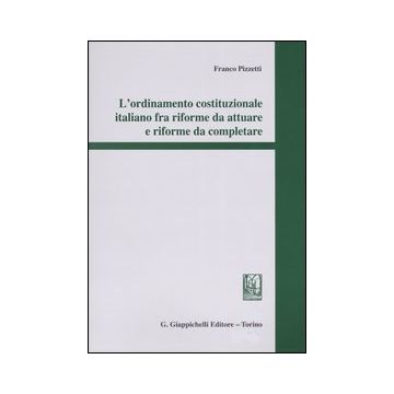 L'ordinamento costituzionale italiano fra riforme da attuare e riforme da completare