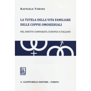 La tutela della vita familiare delle coppie omosessuali. Nel diritto comparato, europeo e italiano
