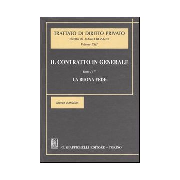 Trattato di diritto privato Vol. 13 - Tomo 4: Il contratto in generale - La buona fede