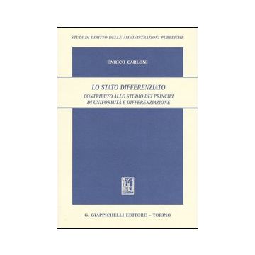 Lo Stato differenziato. Contributo allo studio dei principi di uniformità e differenziazione