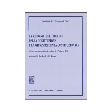La riforma del titolo V della Costituzione e la giurisprudenza costituzionale. Atti del Seminario (Pavia, 6-7 giugno 2003)