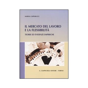 Il mercato del lavoro e la flessibilità. Teorie ed evidenze empiriche