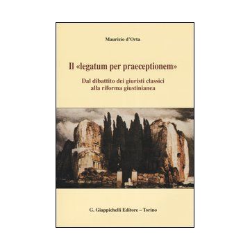 Il «legatum per praeceptionem». Dal dibattito dei giuristi classici alla riforma giustinianea