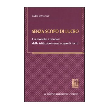 Senza scopo di lucro. Un modello aziendale delle istituzioni senza scopo di lucro