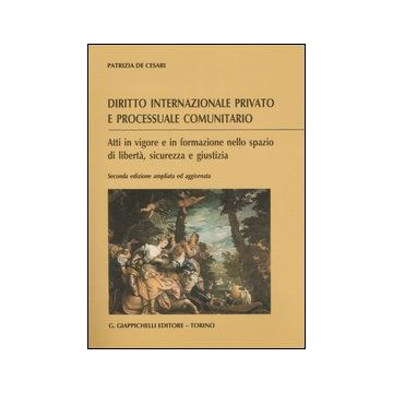 Diritto internazionale privato e processuale comunitario. Atti in vigore e in formazione nello spazio di libertà, sicurezza e giustizia