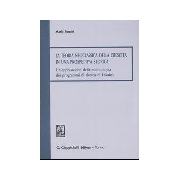 La teoria neoclassica della crescita in una prospettiva storica. Un'applicazione della metodologia dei programmi di ricerca di Lakatos