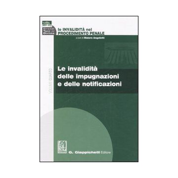 Le invalidità nel procedimento penale. Vol. 4: Le invalidità delle impugnazioni e delle notificazioni