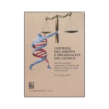 Certezza del diritto e imparzialità del giudice. Atti del Convegno (Palermo, 23-24 marzo 2007)