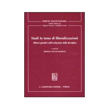 Studi in tema di liberalizzazioni. Riflessi giuridici dell'evoluzione della disciplina