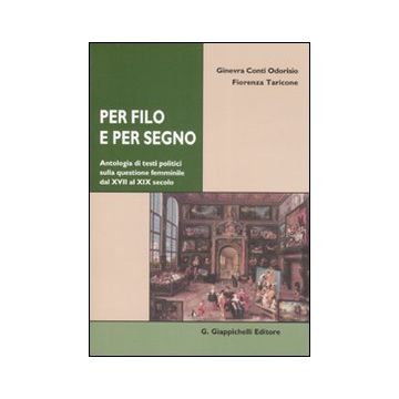 Per filo e per segno. Antologia di testi politici sulla questione femminile dal XVIII al XIX secolo