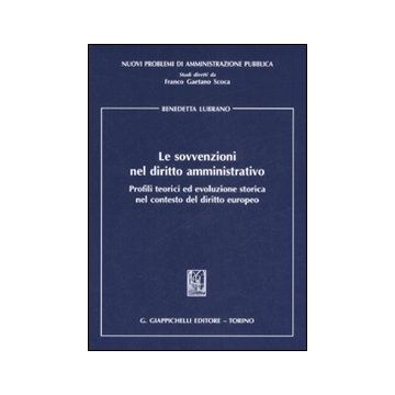 Le sovvenzioni nel diritto amministrativo. Profili teorici ed evoluzione storica nel contesto del diritto europeo