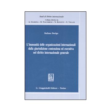 L'immunità delle organizzazioni internazionali dalla giurisdizione contenziosa ed esecutiva nel diritto internazionale generale
