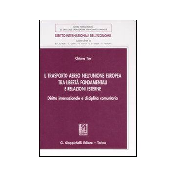 Il trasporto aereo nell'Unione Europea tra libertà fondamentali e relazioni esterne. Diritto internazionale e disciplina comunitaria