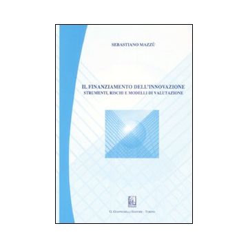 Il finanziamento dell'innovazione. Strumenti, rischi e modelli di valutazione