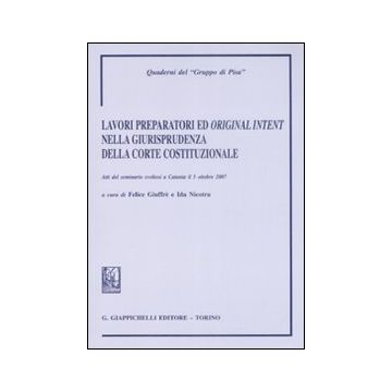 Lavori prepratori ed «original intent» nella giurisprudenza della Corte costituzionale. Atti del Seminario (Catania, 5 ottobre 2008)