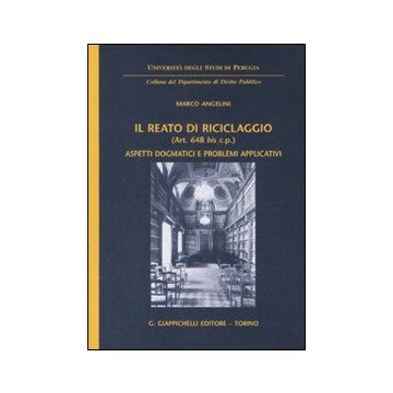 Il reato di riciclaggio (art. 648 bis c.p.). Aspetti dogmatici e problemi applicativi