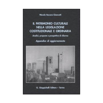 Il patrimonio culturale nella legislazione costituzionale e ordinaria. Analisi, proposte e prospettive di riforma. Appendice di aggiornamento