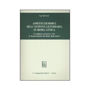 Aspetti giuridici dell'attività letteraria in Roma antica. Il complesso percorso verso il riconoscimento dei diritti degli autori