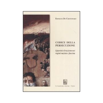 Codice della persecuzione. I giuristi e il razzismo nei regimi nazista e fascista