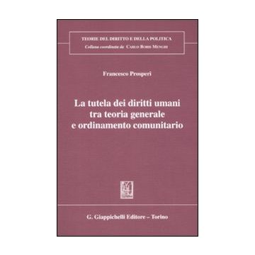 La tutela dei diritti umani tra teoria generale e ordinameto comunitario