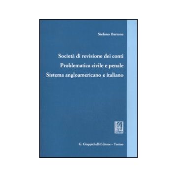 Società di revisione dei conti. Problematica civile e penale. Sistema angloamericano e italiano