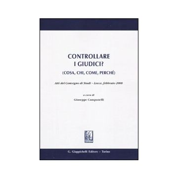 Controllare i giudici? (Cosa, chi, come perché). Atti del convegno di studi (Lecce, febbraio 2008)