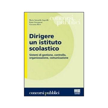 Dirigere un istituto scolastico. Sistemi di gestione, controllo, organizzazione, comunicazione
