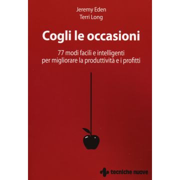 Cogli le occasioni. 77 modi facili e intelligenti per migliorare la produttività e i profitti