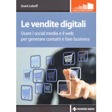 Le vendite digitali. Usare i social media e il web per generare contatti e fare business