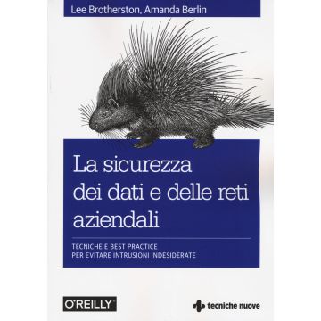 La sicurezza dei dati e delle reti aziendali. Tecniche e best practice per evitare intrusioni indesiderate