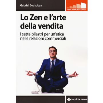 Lo zen e l'arte della vendita. I sette pilastri per un'etica nelle relazioni commerciali
